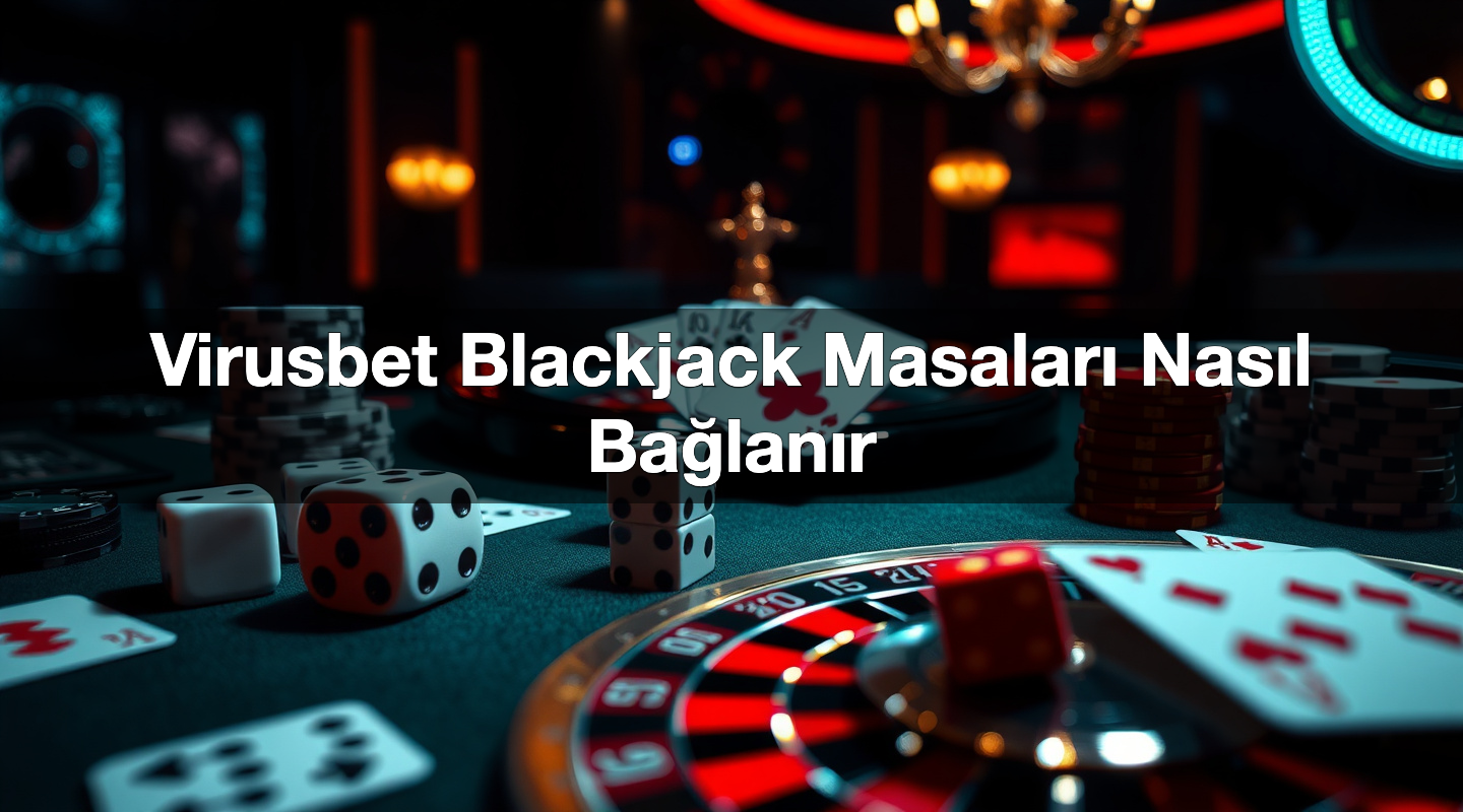 Virusbet Blackjack Masaları Nasıl Bağlanır